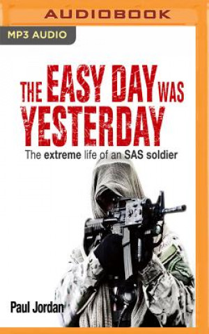 Digital The Easy Day Was Yesterday: The Extreme Life of an SAS Soldier Paul Jordan
