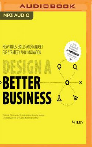 Digital Design a Better Business: New Tools, Skills, and Mindset for Strategy and Innovation Patrick Pijl
