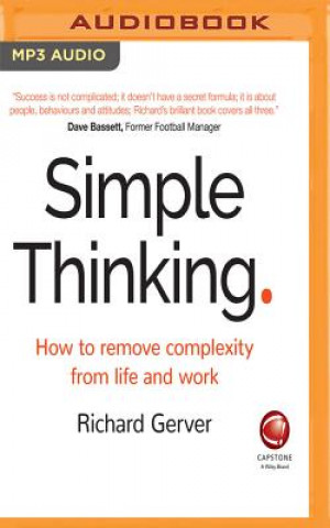 Digital Simple Thinking: How to Remove Complexity from Life and Work Richard Gerver