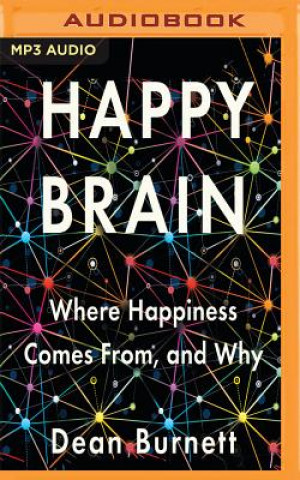 Digital Happy Brain: Where Happiness Comes From, and Why Dean Burnett