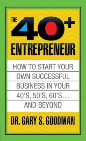 Kniha Forty Plus Entrepreneur: How to Start a Successful Business in Your 40's, 50's and Beyond Gary S. Goodman