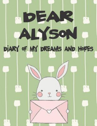 Kniha Dear Alyson, Diary of My Dreams and Hopes: A Girl's Thoughts Hope Faith