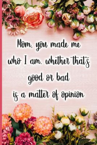 Buch Mom, You Made Me Who I Am, Whether That's Good or Bad Is a Matter of Opinion Jane Maxwell