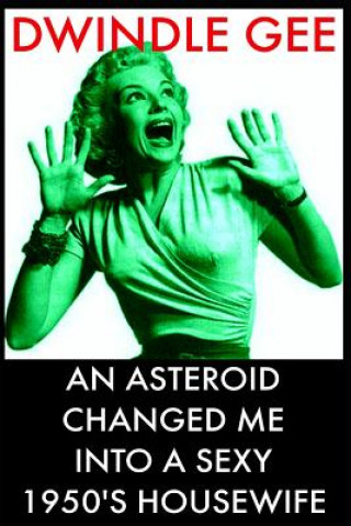 Libro An Asteroid Changed Me Into a Sexy 1950's Housewife: Body Swap, Feminization Dwindle Gee