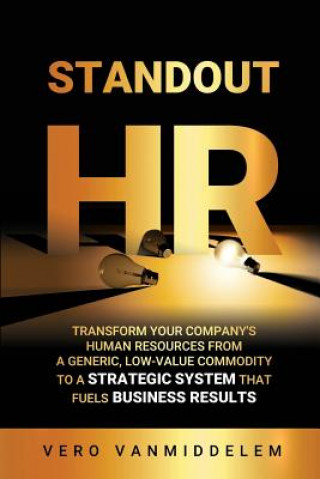 Knjiga Standout HR: Transform Your Company's Human Resources from a Generic, Low-Value Commodity to a Strategic System That Fuels Business Vero Vanmiddelem