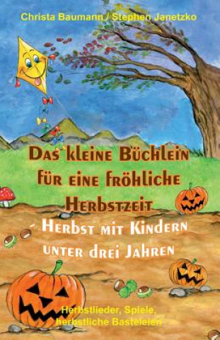 Könyv Das Kleine Büchlein Für Eine Fröhliche Herbstzeit - Herbst Mit Kindern Unter Drei Jahren: Herbstlieder, Spiele, Herbstliche Basteleien Stephen Janetzko