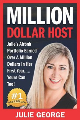 Kniha Million Dollar Host: Julie's AirBnb Portfolio Earned Over A Million Dollars In Her First Year... Yours Can Too! Julie George