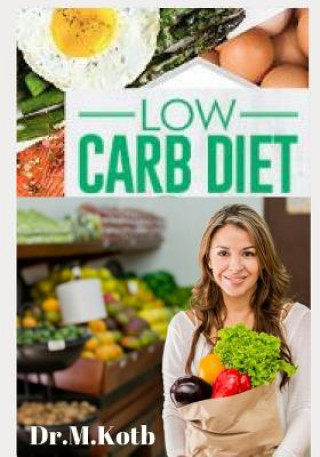 Könyv Low Carb Diet: The Complete Low Carb Diet Cookbook for Beginners: 125 Budget-Friendly Low Carb Recipes Dr Kotb