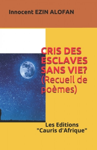 Kniha Cris Des Esclaves Sans Vie ?: Po?mes, Des cadavres Anonymes ! Innocent Ezin Alofan