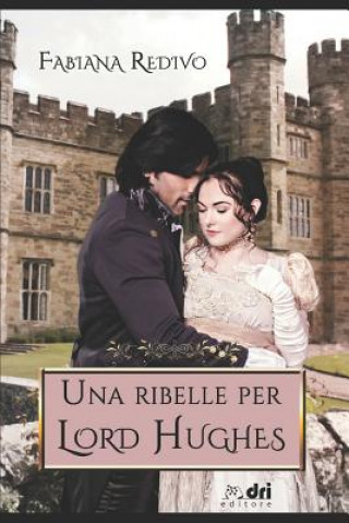 Könyv UNA RIBELLE PER LORD HUGHES (Dri Editore) Fabiana Redivo