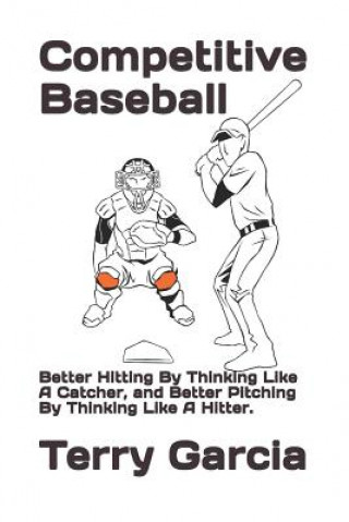 Książka Competitive Baseball: Better Hitting by Thinking Like a Catcher, and Better Pitching by Thinking Like a Hitter. Terry Garcia