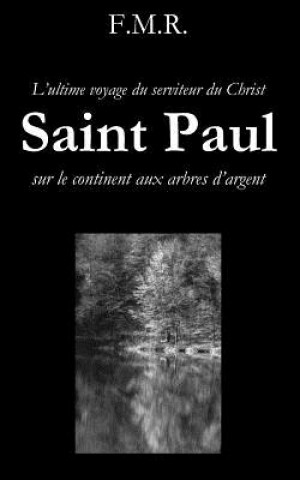 Könyv Saint Paul: L'Ultime Voyage Du Serviteur Du Christ Sur Le Continent Aux Arbres d'Argent F. M. R.