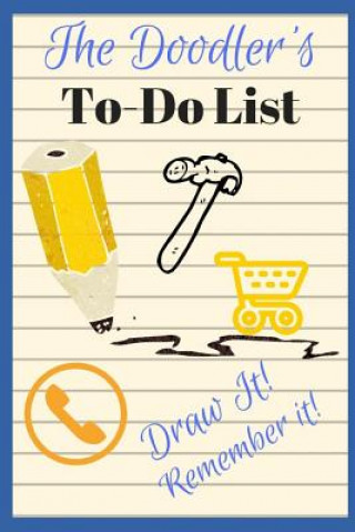 Könyv The Doodler's To-Do List - Draw It! Remember It!: 100 Page Divided Doodle Book to Help You Remember Your To-Do List! Proven to Work! Sophia Louise