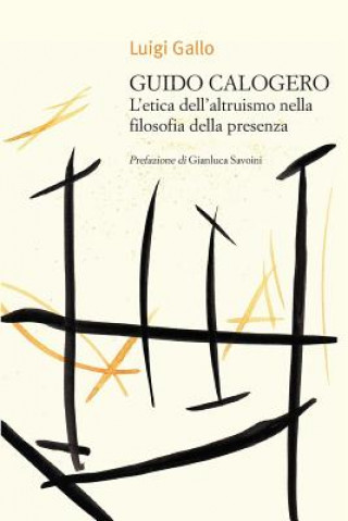 Kniha Guido Calogero. l'Etica Dell'altruismo Nella Filosofia Della Presenza Luigi Gallo