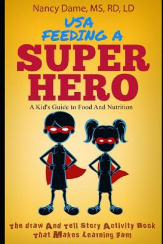 Carte Usa, Feeding a Superhero: A Kid's Guide to Food and Nutrition Nancy Dame MS Rd LD