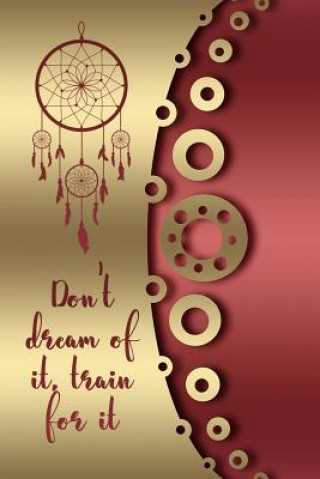 Kniha Don't Dream of It, Train for It: A Dream Diary for Your Dreams Gratitude Daily Publishing