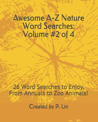 Kniha Awesome A-Z Nature Word Searches: Volume #2 of 4: 26 Word Searches to Enjoy, From Annuals to Zoo Animals! P. A. Lin