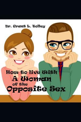 Carte How to Live with a Woman of the Opposite Sex: All Life's Secrets in One Little Book Grant L. Tolley