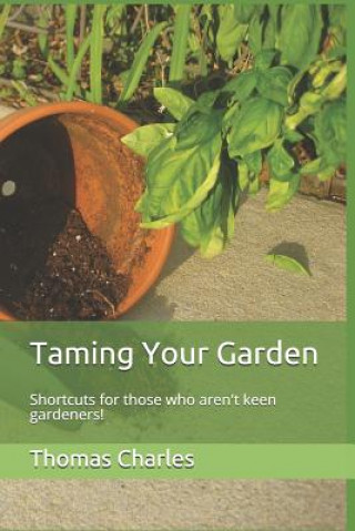 Kniha Taming Your Garden: Shortcuts for Those Who Aren't Keen Gardeners! Thomas Charles