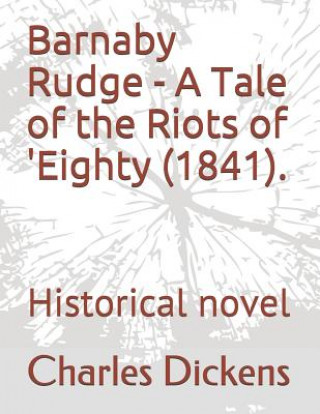 Könyv Barnaby Rudge - A Tale of the Riots of 'eighty (1841).: Historical Novel Charles Dickens