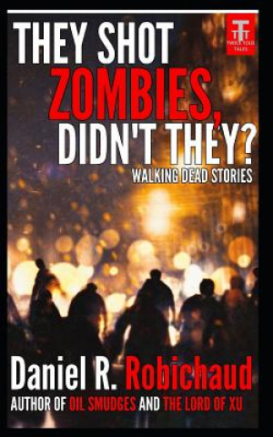 Kniha They Shot Zombies, Didn't They?: Walking Dead Stories Daniel R. Robichaud