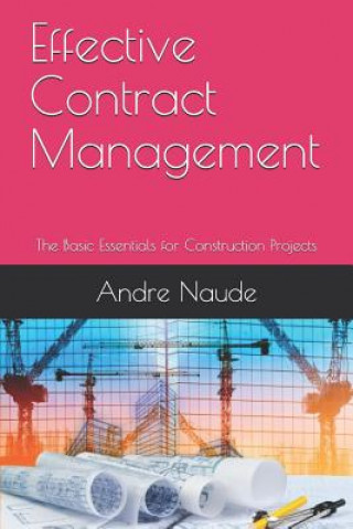 Knjiga Effective Contract Management: The Basic Essentials for Construction Projects Andre Naude