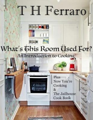 Könyv What's This Room Used For?: An Introduction to Cooking for the Beginner T. H. Ferraro