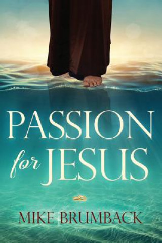Kniha Passion for Jesus: Discovering Jesus Passion for You! Mike Brumback
