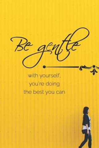 Könyv Be Gentle with Yourself, You're Doing the Best You Can: A Motivational Diary to Master Your Emotions to Overcome Anxiety Gratitude Daily Publishing