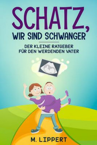 Книга Schatz, Wir sind schwanger: Der kleine Ratgeber für den werdenden Vater Matthias Lippert