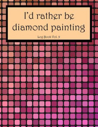 Könyv I'd Rather Be Diamond Painting Log Book Vol. 9: 8.5x11 100-Page Guided Prompt Project Tracker Crystal Crafts Log Books