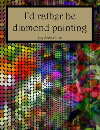 Carte I'd Rather Be Diamond Painting Log Book Vol. 12: 8.5x11 100-Page Guided Prompt Project Tracker Crystal Crafts Log Books