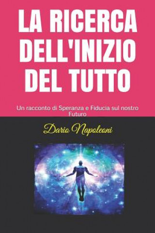 Kniha La Ricerca Dell'inizio del Tutto: Un Racconto Di Speranza E Fiducia Sul Nostro Futuro Dario Napoleoni