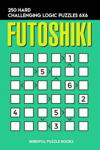 Carte Futoshiki: 250 Hard Challenging Logic Puzzles 6x6 Mindful Puzzle Books