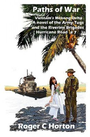 Carte Paths of War: Vietnam's Mekong Delta, A novel of the Riverine Brigades and Army Tugs, Hurricane Road #7 Roger C. Horton
