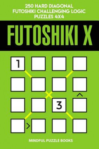 Kniha Futoshiki X: 250 Hard Diagonal Futoshiki Challenging Logic Puzzles 4x4 Mindful Puzzle Books