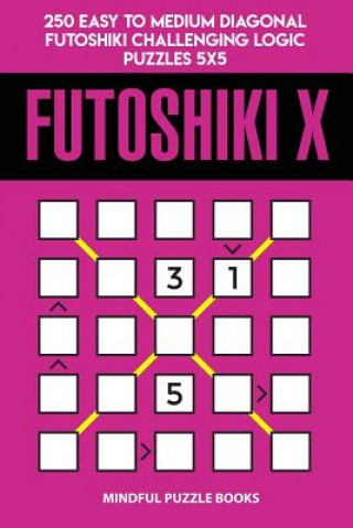 Carte Futoshiki X: 250 Easy to Medium Diagonal Futoshiki Challenging Logic Puzzles 5x5 Mindful Puzzle Books