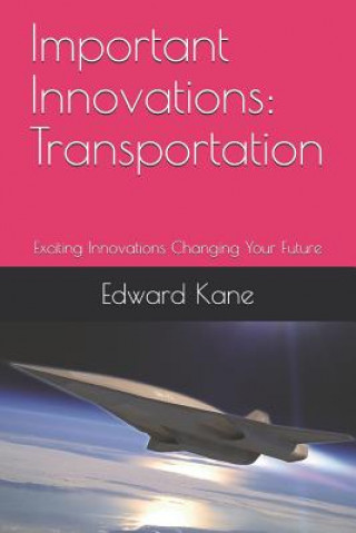 Book Important Innovations: Transportation: Exciting Innovations Changing Your Future Maryanne Kane