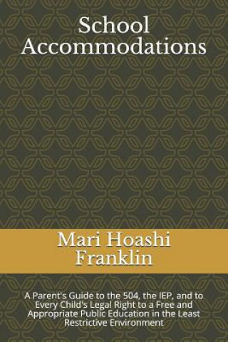 Könyv School Accommodations: A Parent's Guide to the 504, the Iep, and to Every Child's Legal Right to a Free and Appropriate Public Education in t Mari Hoashi Franklin