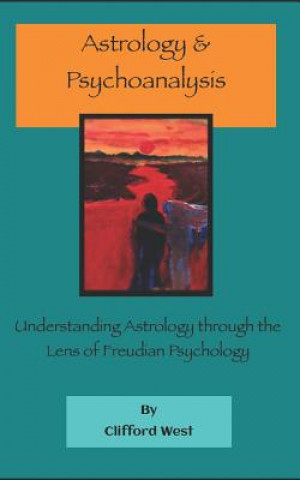 Kniha Astrology and Psychoanalysis: Understanding Astrology Through the Lens of Freudian Psychology Clifford West