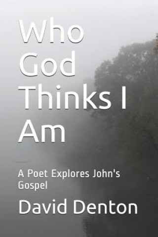 Kniha Who God Thinks I Am: A Poet Explores John's Gospel David L. Denton