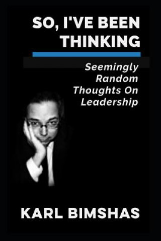 Kniha So, I've Been Thinking: Seemingly Random Thoughts on Leadership Karl Bimshas