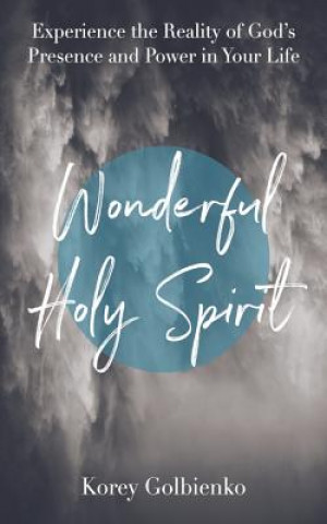 Книга Wonderful Holy Spirit: Experience the Reality of God's Presence and Power in Your Life Korey Golbienko