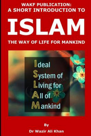 Carte Wakf Publication: A Short Introduction to Islam, the Way of Life for Mankind Wazir (Dr) Khan