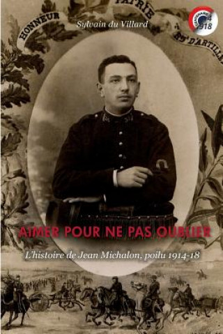 Книга Aimer pour ne pas oublier: L'histoire de Jean Michalon, poilu 1914-18 Sylvain Du Villard