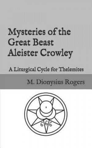 Kniha Mysteries of the Great Beast Aleister Crowley: A Liturgical Cycle for Thelemites Dionysius Rogers