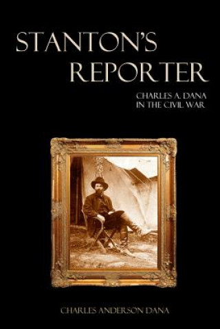 Könyv Stanton's Reporter: Charles A. Dana in the Civil War Charles Anderson Dana