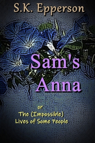 Carte Sam's Anna: or The (Impossible) Lives of Some People S. K. Epperson