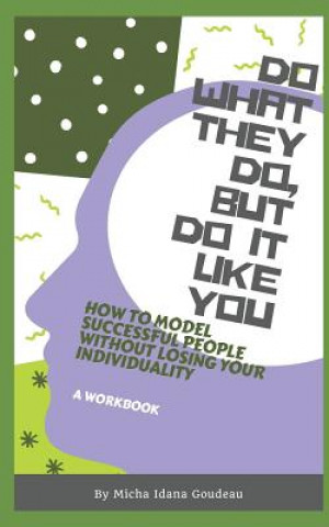 Книга Do What They Do, But Do It Like You: How to Model Others While Maintaining Your Individuality Micha Idana Goudeau