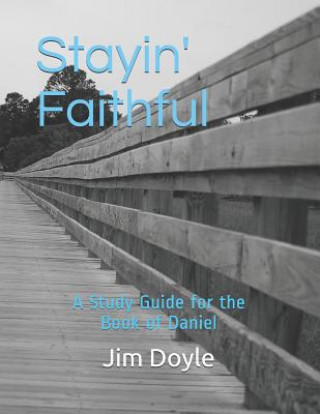 Carte Stayin' Faithful: A Study Guide Forthe Book of Daniel Jim Doyle